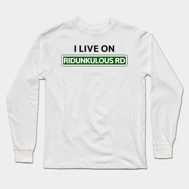 I live on Ridunkulous Rd Long Sleeve T-Shirt by Mookle